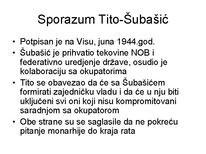 Sporazum Tito-Šubašić • Potpisan je na Visu, juna 1944. god. • Šubašić je prihvatio