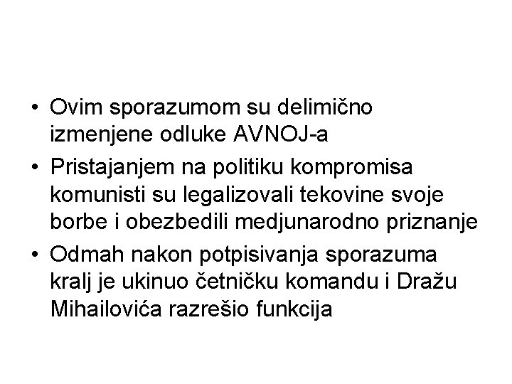  • Ovim sporazumom su delimično izmenjene odluke AVNOJ-a • Pristajanjem na politiku kompromisa