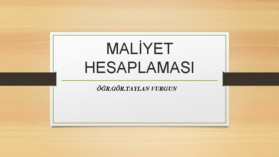 MALİYET HESAPLAMASI ÖĞR. GÖR. TAYLAN VURGUN 