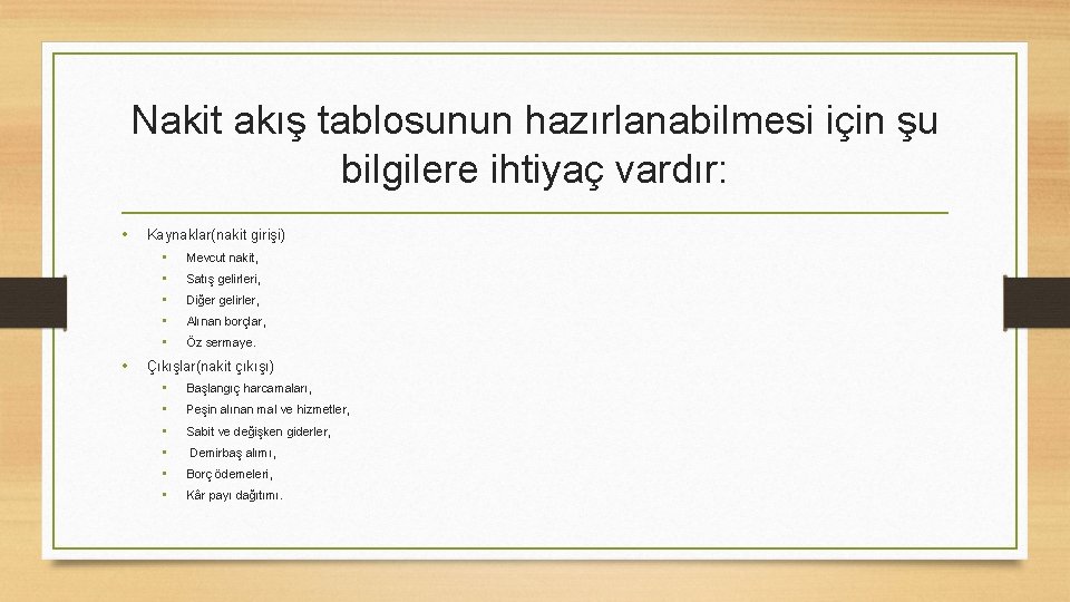 Nakit akış tablosunun hazırlanabilmesi için şu bilgilere ihtiyaç vardır: • Kaynaklar(nakit girişi) • •