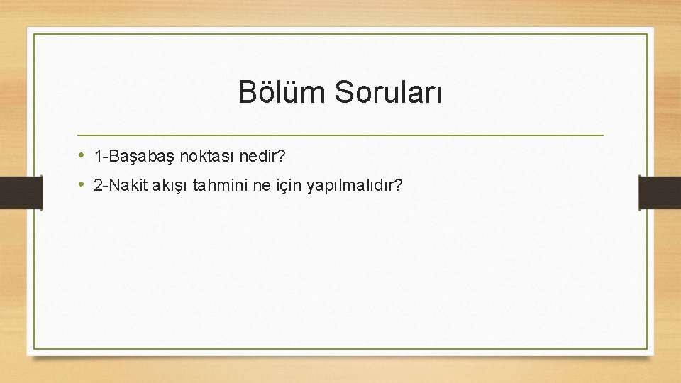 Bölüm Soruları • 1 -Başabaş noktası nedir? • 2 -Nakit akışı tahmini ne için