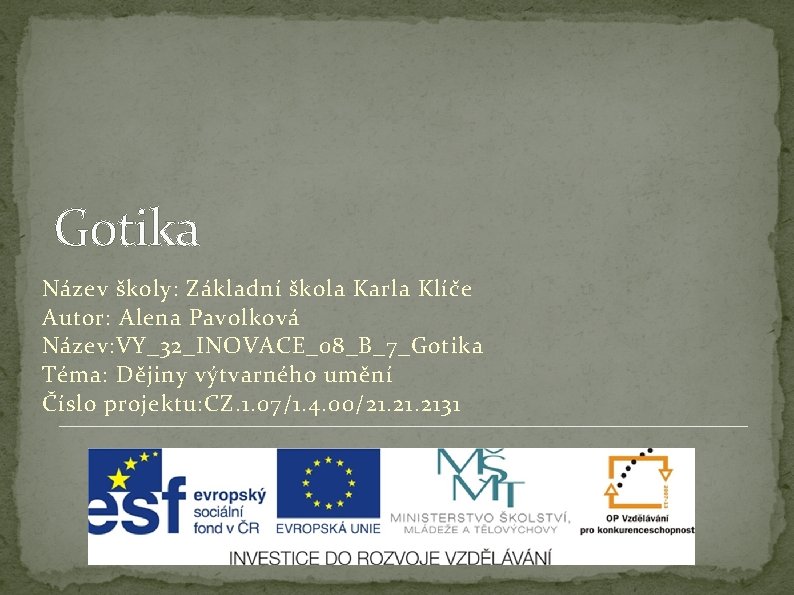 Gotika Název školy: Základní škola Karla Klíče Autor: Alena Pavolková Název: VY_32_INOVACE_08_B_7_Gotika Téma: Dějiny Gotika Název školy: Základní škola Karla Klíče Autor: Alena Pavolková Název: VY_32_INOVACE_08_B_7_Gotika Téma: Dějiny