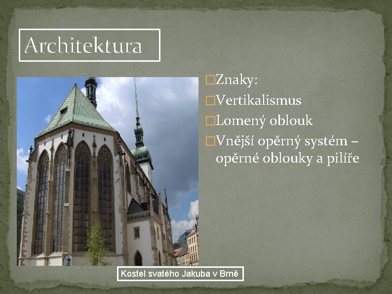 Architektura �Znaky: �Vertikalismus �Lomený oblouk �Vnější opěrný systém – opěrné oblouky a pilíře Kostel Architektura �Znaky: �Vertikalismus �Lomený oblouk �Vnější opěrný systém – opěrné oblouky a pilíře Kostel