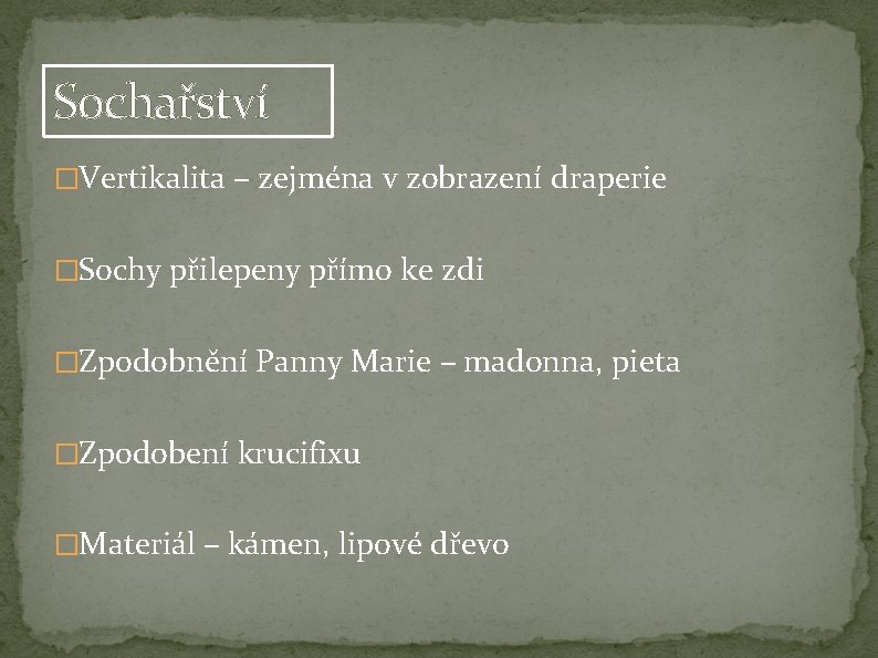Sochařství �Vertikalita – zejména v zobrazení draperie �Sochy přilepeny přímo ke zdi �Zpodobnění Panny Sochařství �Vertikalita – zejména v zobrazení draperie �Sochy přilepeny přímo ke zdi �Zpodobnění Panny
