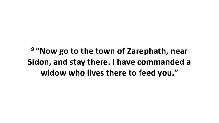 9 “Now go to the town of Zarephath, near Sidon, and stay there. I