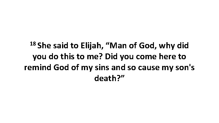 18 She said to Elijah, “Man of God, why did you do this to