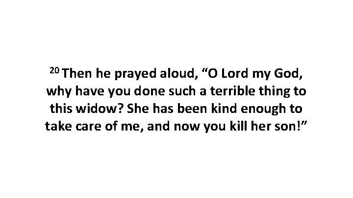 20 Then he prayed aloud, “O Lord my God, why have you done such