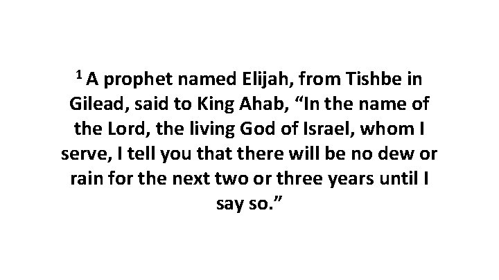 1 A prophet named Elijah, from Tishbe in Gilead, said to King Ahab, “In