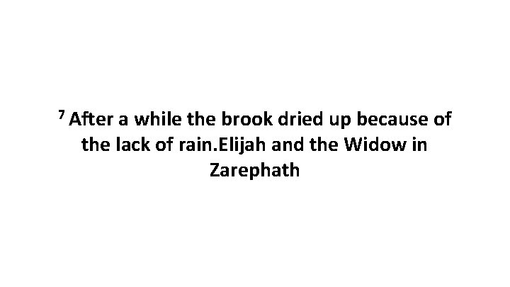 7 After a while the brook dried up because of the lack of rain.
