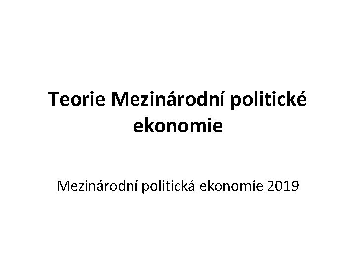 Teorie Mezinárodní politické ekonomie Mezinárodní politická ekonomie 2019 