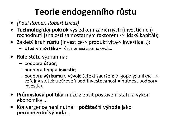 Teorie endogenního růstu • (Paul Romer, Robert Lucas) • Technologický pokrok výsledkem záměrných (investičních) Teorie endogenního růstu • (Paul Romer, Robert Lucas) • Technologický pokrok výsledkem záměrných (investičních)