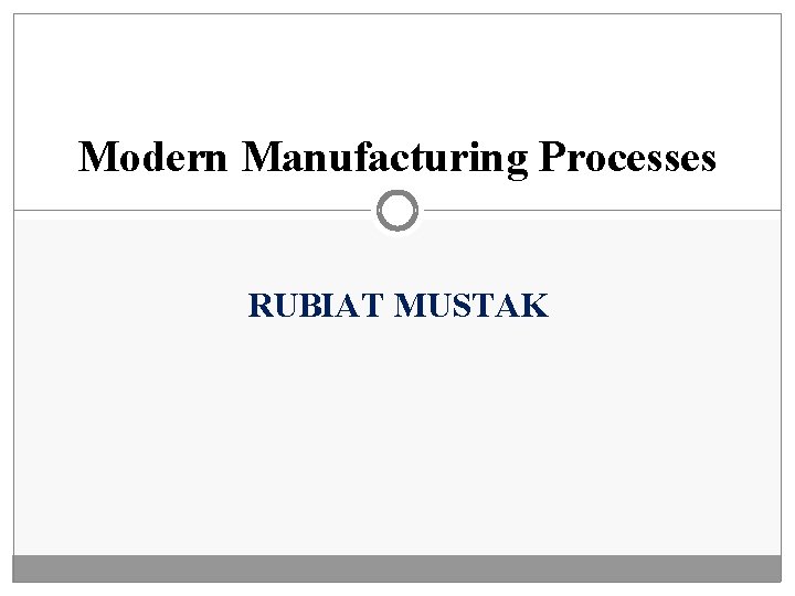 Modern Manufacturing Processes RUBIAT MUSTAK 
