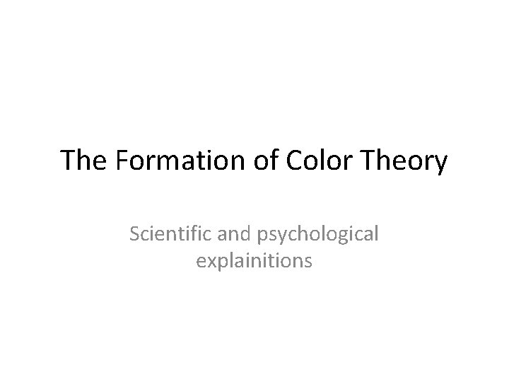 The Formation of Color Theory Scientific and psychological explainitions 