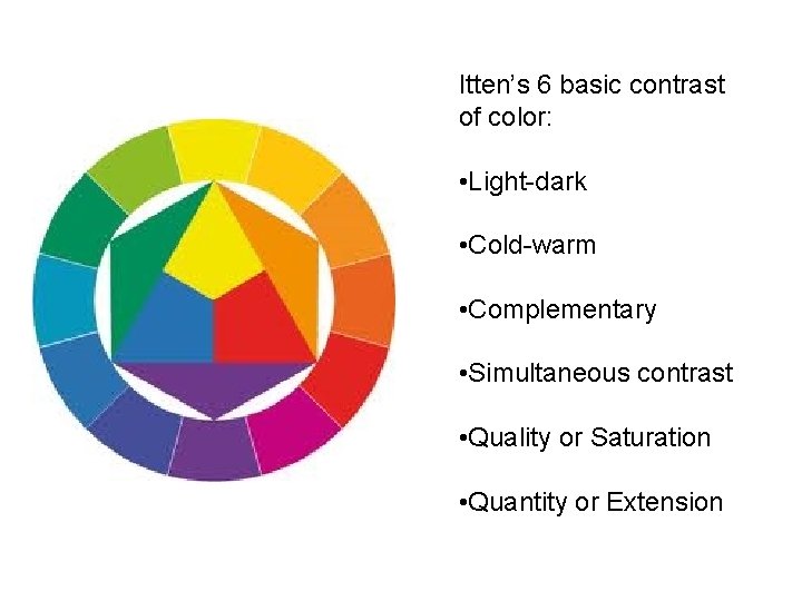 Itten’s 6 basic contrast of color: • Light-dark • Cold-warm • Complementary • Simultaneous