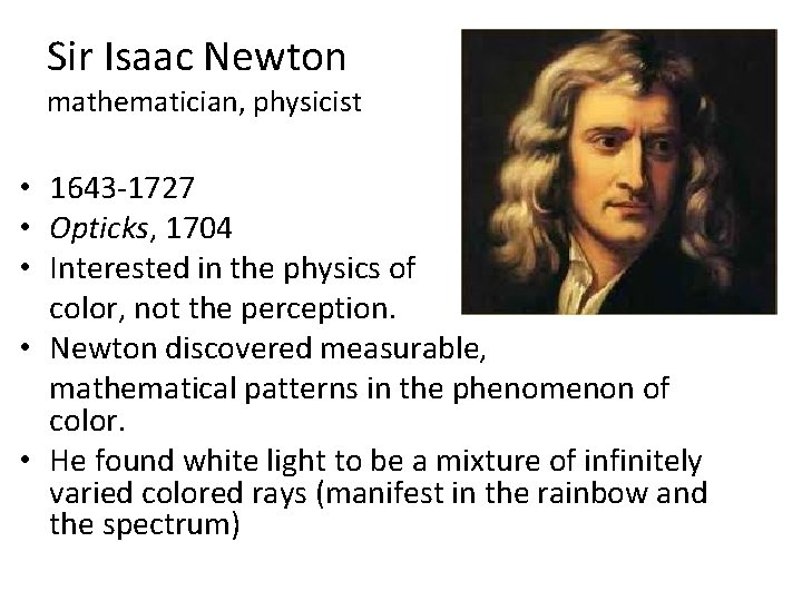 Sir Isaac Newton mathematician, physicist • 1643 -1727 • Opticks, 1704 • Interested in