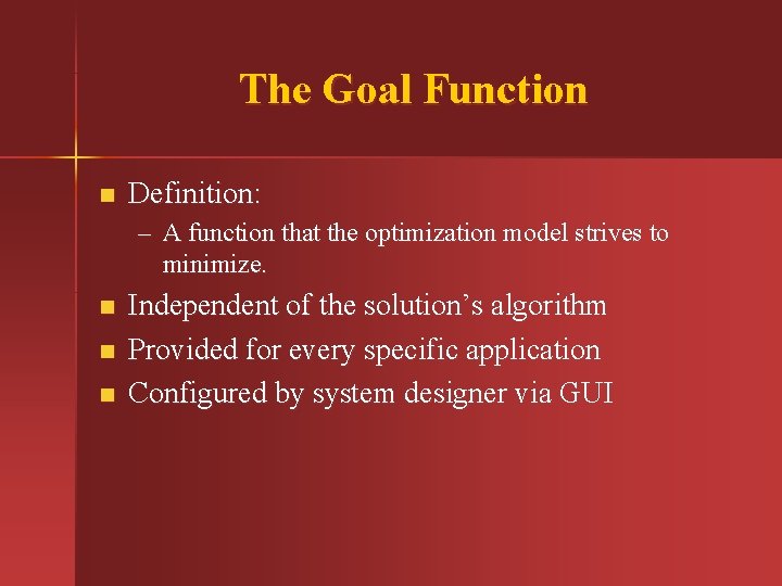 The Goal Function n Definition: – A function that the optimization model strives to