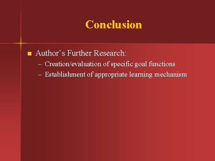 Conclusion n Author’s Further Research: – Creation/evaluation of specific goal functions – Establishment of