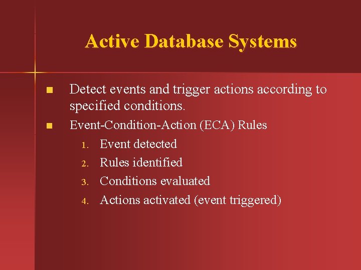 Active Database Systems n Detect events and trigger actions according to specified conditions. n