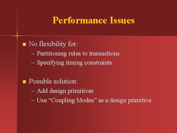 Performance Issues n No flexibility for: – Partitioning rules to transactions – Specifying timing