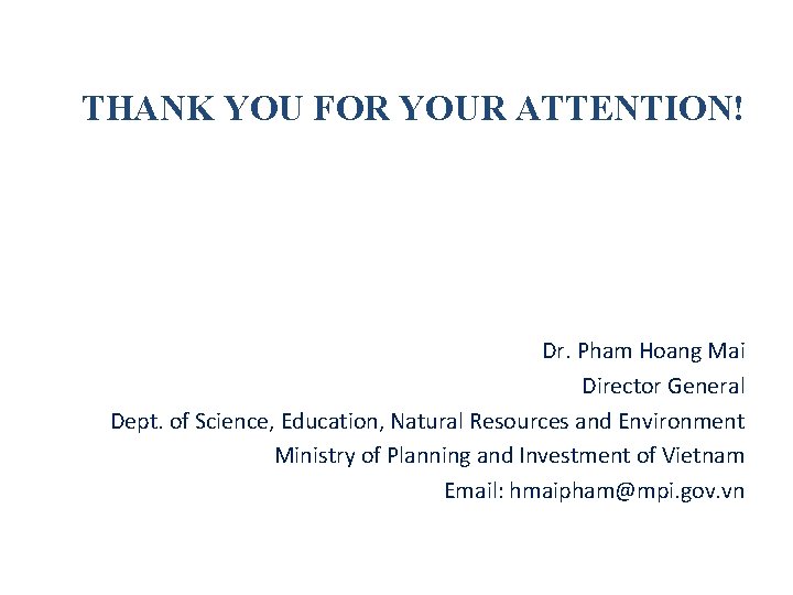 THANK YOU FOR YOUR ATTENTION! Dr. Pham Hoang Mai Director General Dept. of Science,