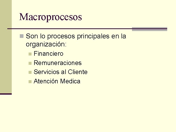 Macroprocesos n Son lo procesos principales en la organización: Financiero n Remuneraciones n Servicios Macroprocesos n Son lo procesos principales en la organización: Financiero n Remuneraciones n Servicios