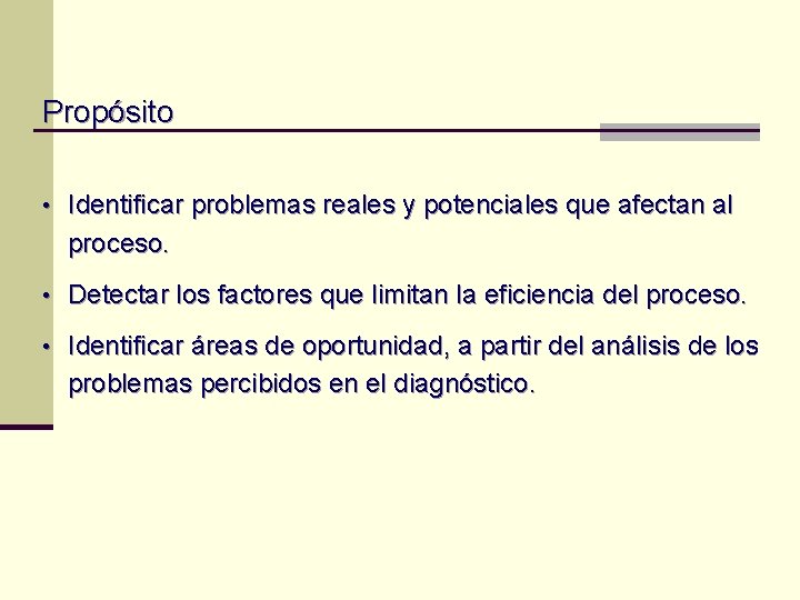 Propósito • Identificar problemas reales y potenciales que afectan al proceso. • Detectar los Propósito • Identificar problemas reales y potenciales que afectan al proceso. • Detectar los