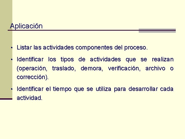 Aplicación • Listar las actividades componentes del proceso. • Identificar los tipos de actividades Aplicación • Listar las actividades componentes del proceso. • Identificar los tipos de actividades