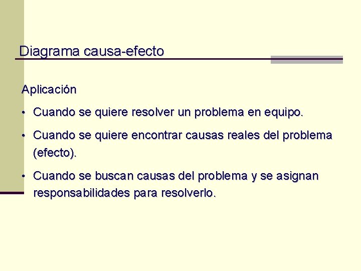 Diagrama causa-efecto Aplicación • Cuando se quiere resolver un problema en equipo. • Cuando Diagrama causa-efecto Aplicación • Cuando se quiere resolver un problema en equipo. • Cuando