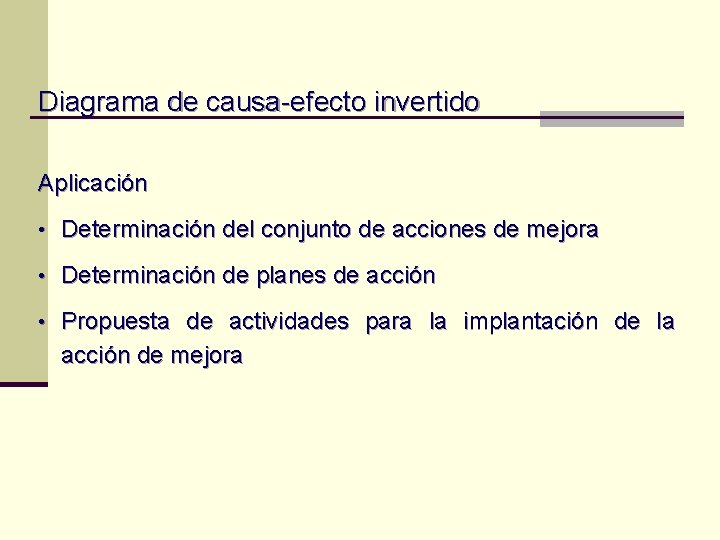 Diagrama de causa-efecto invertido Aplicación • Determinación del conjunto de acciones de mejora • Diagrama de causa-efecto invertido Aplicación • Determinación del conjunto de acciones de mejora •