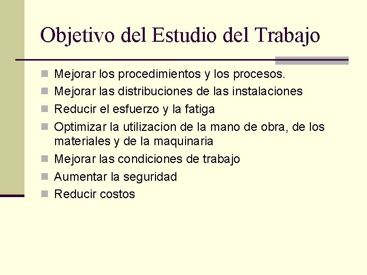 Objetivo del Estudio del Trabajo n Mejorar los procedimientos y los procesos. n Mejorar Objetivo del Estudio del Trabajo n Mejorar los procedimientos y los procesos. n Mejorar