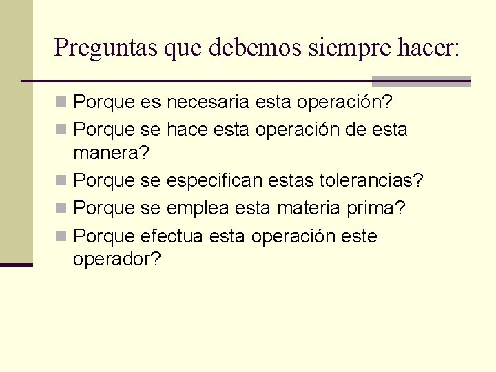 Preguntas que debemos siempre hacer: n Porque es necesaria esta operación? n Porque se Preguntas que debemos siempre hacer: n Porque es necesaria esta operación? n Porque se
