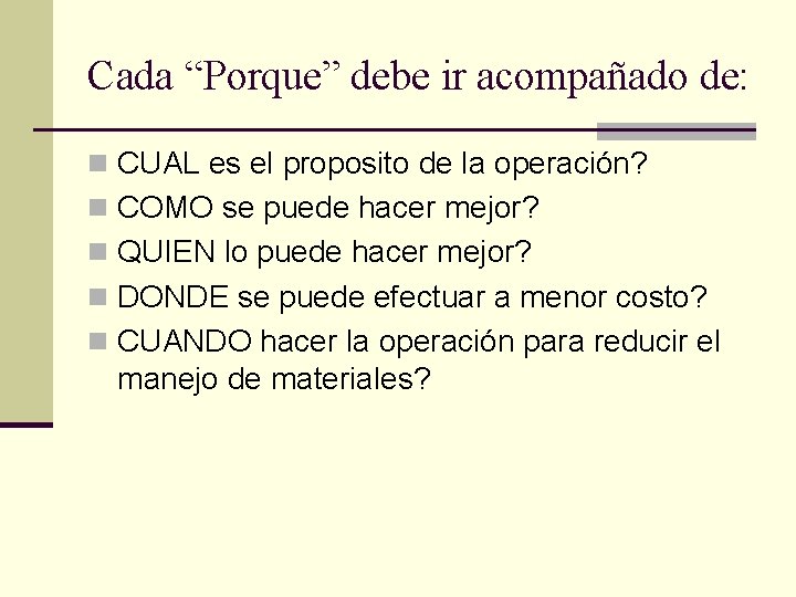 Cada “Porque” debe ir acompañado de: n CUAL es el proposito de la operación? Cada “Porque” debe ir acompañado de: n CUAL es el proposito de la operación?