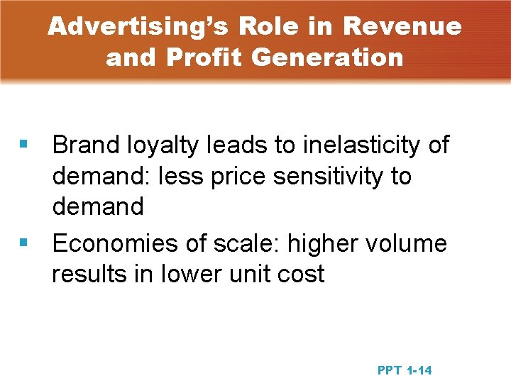 Advertising’s Role in Revenue and Profit Generation § Brand loyalty leads to inelasticity of Advertising’s Role in Revenue and Profit Generation § Brand loyalty leads to inelasticity of