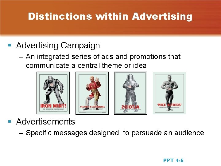 Distinctions within Advertising § Advertising Campaign – An integrated series of ads and promotions Distinctions within Advertising § Advertising Campaign – An integrated series of ads and promotions