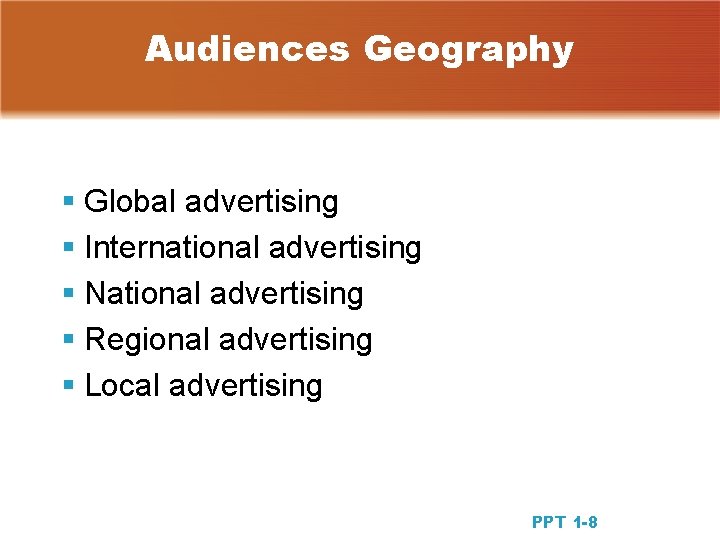 Audiences Geography § Global advertising § International advertising § National advertising § Regional advertising Audiences Geography § Global advertising § International advertising § National advertising § Regional advertising