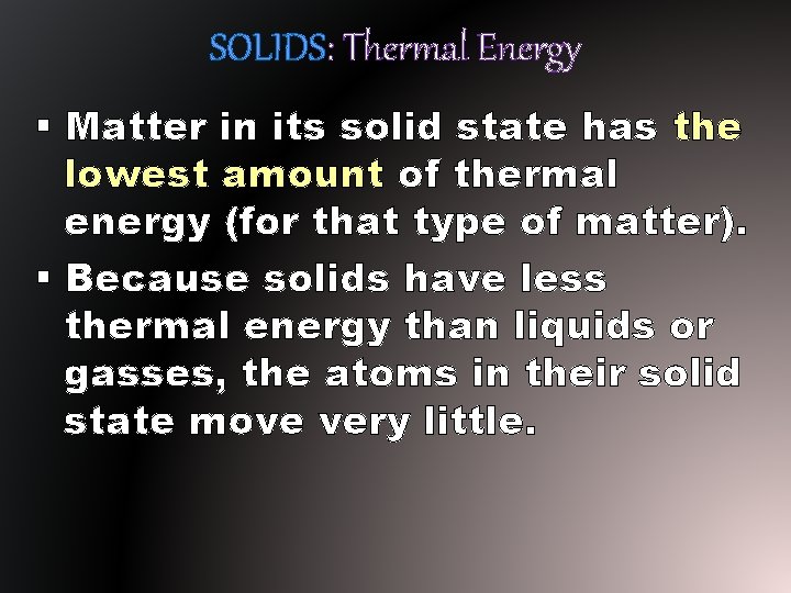 SOLIDS: Thermal Energy § Matter in its solid state has the lowest amount of