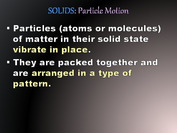 SOLIDS: Particle Motion § Particles (atoms or molecules) of matter in their solid state