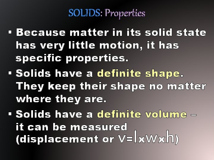 SOLIDS: Properties § Because matter in its solid state has very little motion, it