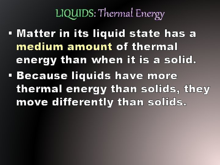 LIQUIDS: Thermal Energy § Matter in its liquid state has a medium amount of LIQUIDS: Thermal Energy § Matter in its liquid state has a medium amount of