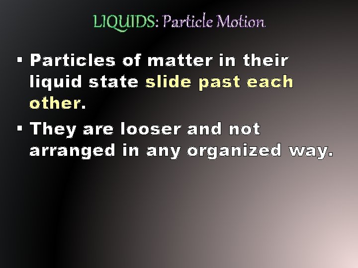 LIQUIDS: Particle Motion § Particles of matter in their liquid state slide past each