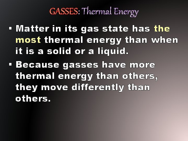 GASSES: Thermal Energy § Matter in its gas state has the most thermal energy GASSES: Thermal Energy § Matter in its gas state has the most thermal energy