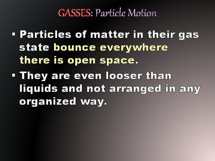 GASSES: Particle Motion § Particles of matter in their gas state bounce everywhere there GASSES: Particle Motion § Particles of matter in their gas state bounce everywhere there