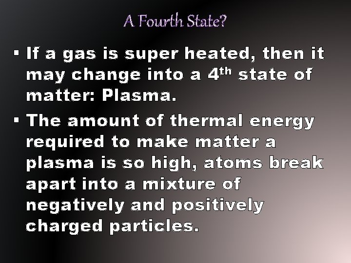 A Fourth State? § If a gas is super heated, then it may change A Fourth State? § If a gas is super heated, then it may change