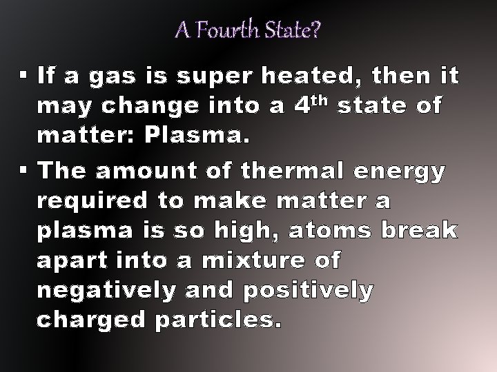A Fourth State? § If a gas is super heated, then it may change