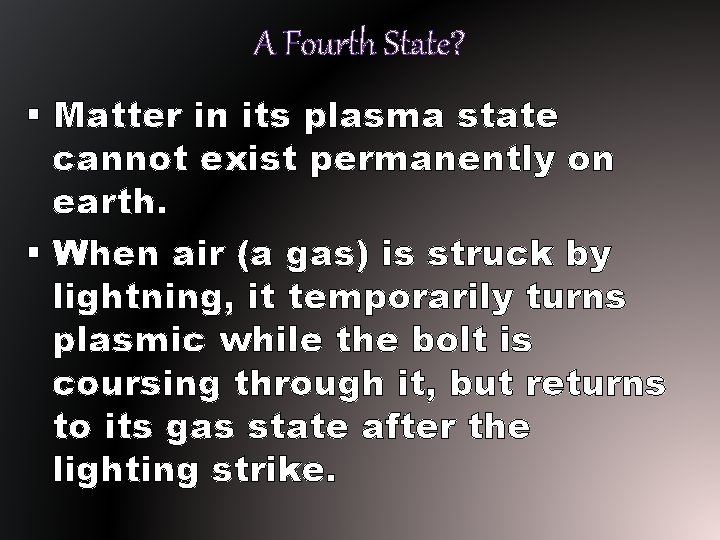 A Fourth State? § Matter in its plasma state cannot exist permanently on earth. A Fourth State? § Matter in its plasma state cannot exist permanently on earth.