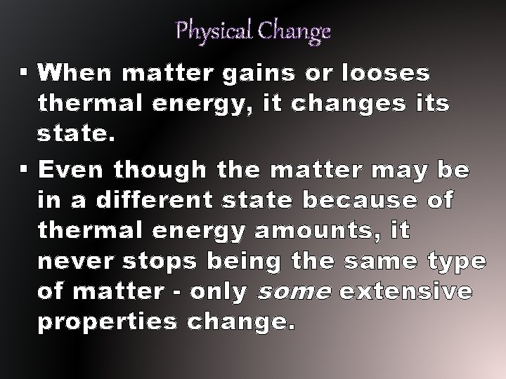 Physical Change § When matter gains or looses thermal energy, it changes its state. Physical Change § When matter gains or looses thermal energy, it changes its state.