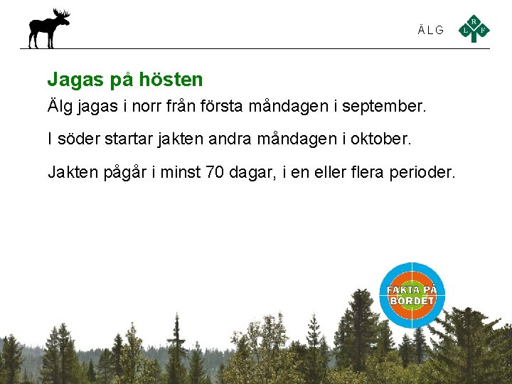 ÄLG Jagas på hösten Älg jagas i norr från första måndagen i september. I