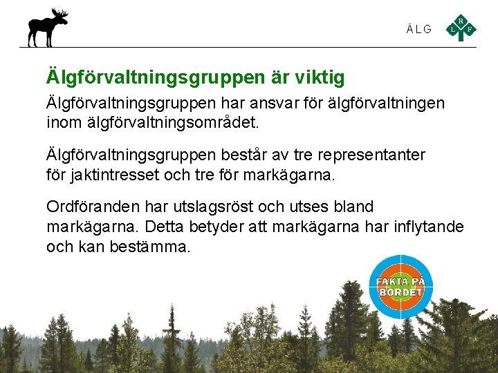 ÄLG Älgförvaltningsgruppen är viktig Älgförvaltningsgruppen har ansvar för älgförvaltningen inom älgförvaltningsområdet. Älgförvaltningsgruppen består av