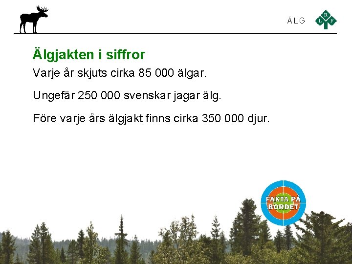 ÄLG Älgjakten i siffror Varje år skjuts cirka 85 000 älgar. Ungefär 250 000