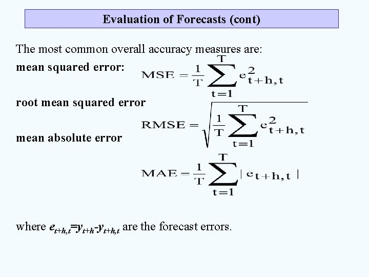 Evaluation of Forecasts (cont) The most common overall accuracy measures are: mean squared error: